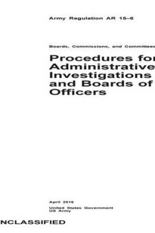 Cover of Army Regulation AR 15-6 Procedures for Administrative Investigations and Boards of Officers April 2016