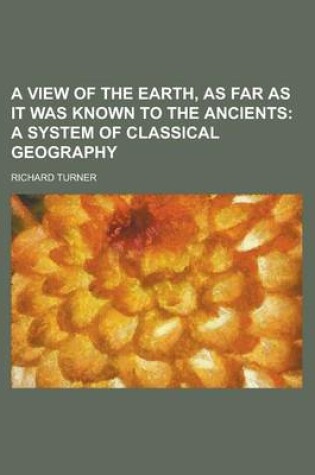 Cover of A View of the Earth, as Far as It Was Known to the Ancients
