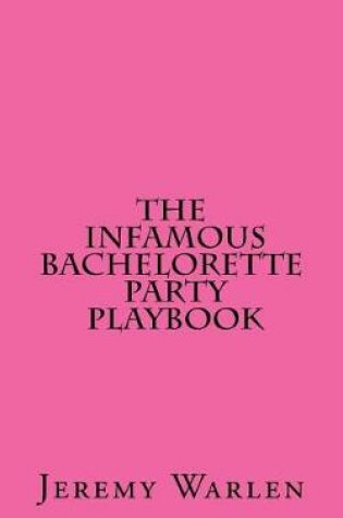 Cover of The Infamous Bachelorette Party Playbook