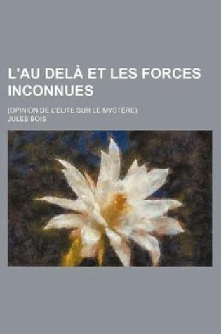 Cover of L'Au Dela Et Les Forces Inconnues; (Opinion de L'Elite Sur Le Mystere)