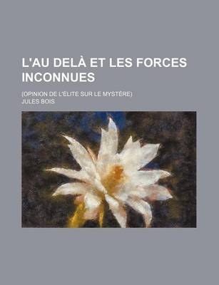 Book cover for L'Au Dela Et Les Forces Inconnues; (Opinion de L'Elite Sur Le Mystere)