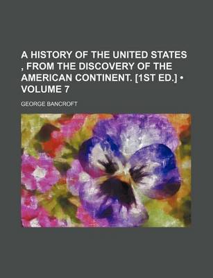 Book cover for A History of the United States, from the Discovery of the American Continent. [1st Ed.] (Volume 7)