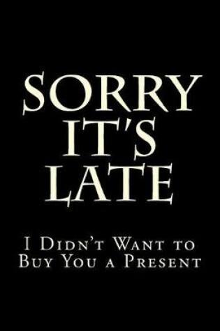 Cover of Sorry It's Late I Didn't Want to Buy You a Present