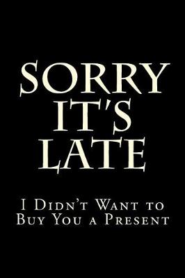 Book cover for Sorry It's Late I Didn't Want to Buy You a Present