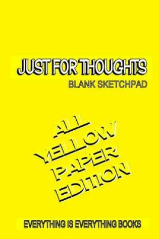 Cover of Just for Thoughts All Yellow Paper Ed. Soft Cover Blank Journal