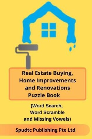 Cover of Real Estate Buying, Home Improvements and Renovations Puzzle Book (Word Search, Word Scramble and Missing Vowels)