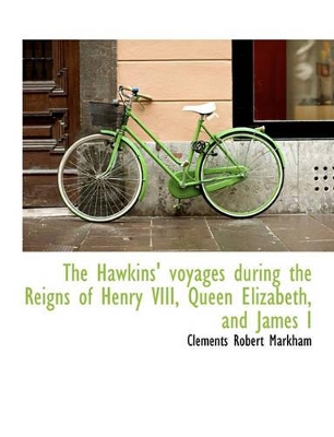 Book cover for The Hawkins' Voyages During the Reigns of Henry VIII, Queen Elizabeth, and James I
