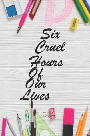 Cover of Six Cruel Hours Of Our Life