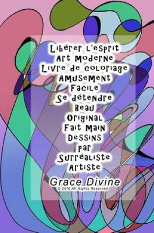 Cover of Liberer l'esprit Art moderne Livre de coloriage 20 dessins Amusement Facile Se detendre Beau Original Fait main Dessins par Surrealiste Artiste Grace Divine