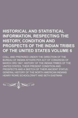 Cover of Historical and Statistical Information, Respecting the History, Condition and Prospects of the Indian Tribes of the United States; Coll. and Prepared