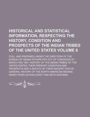 Book cover for Historical and Statistical Information, Respecting the History, Condition and Prospects of the Indian Tribes of the United States; Coll. and Prepared