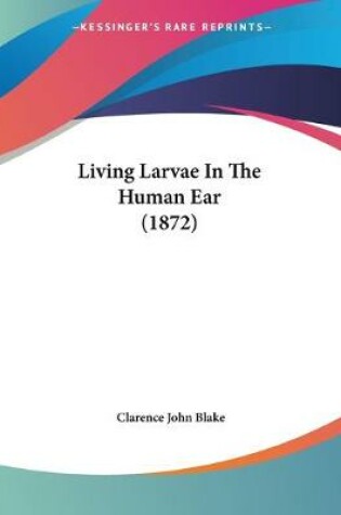 Cover of Living Larvae In The Human Ear (1872)