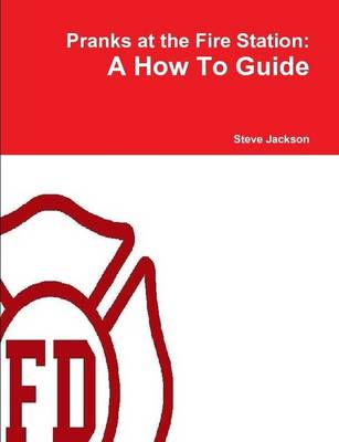 Book cover for Pranks at the Fire Station: A How To Guide