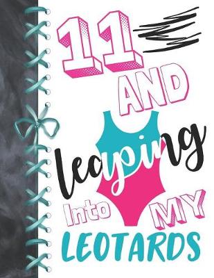 Book cover for 11 And Leaping Into My Leotards
