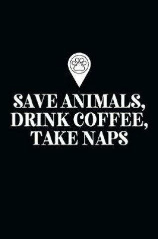 Cover of Save Animals, Drink Coffee, Take Naps-Blank Lined Notebook-Funny Quote Journal-6"x9"/120 pages