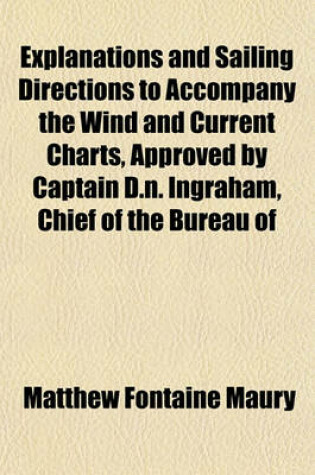 Cover of Explanations and Sailing Directions to Accompany the Wind and Current Charts, Approved by Captain D.N. Ingraham, Chief of the Bureau of