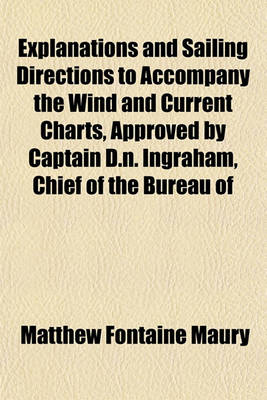 Book cover for Explanations and Sailing Directions to Accompany the Wind and Current Charts, Approved by Captain D.N. Ingraham, Chief of the Bureau of