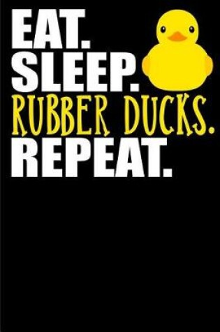 Cover of Eat, Sleep, Rubber Ducks, Repeat