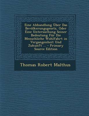 Book cover for Eine Abhandlung Uber Das Bevolkerungsgesetz, Oder Eine Untersuchung Seiner Bedeutung Fur Die Menschliche Wohlfahrt in Vergangenheit Und Zukunft ... -