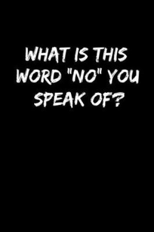 Cover of What is this word "No" of speak of?