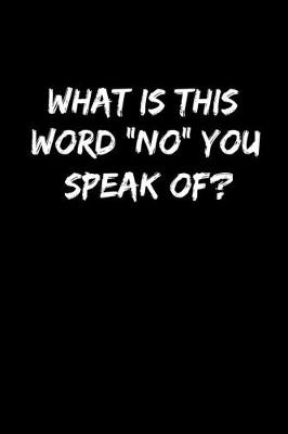 Book cover for What is this word "No" of speak of?