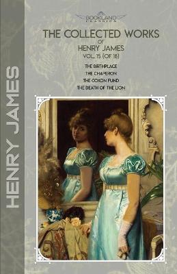 Book cover for The Collected Works of Henry James, Vol. 15 (of 18)