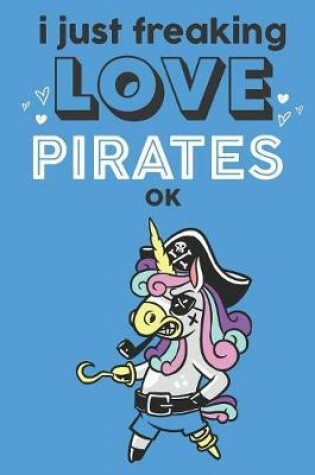 Cover of I Just Freaking Love Pirates Ok