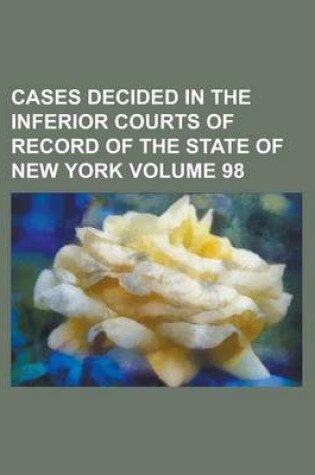 Cover of Cases Decided in the Inferior Courts of Record of the State of New York Volume 98