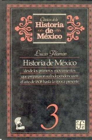 Cover of Historia de Mexico Desde Los Primeros Movimientos Que Prepararon Su Independencia En El Ano de 1800 Hasta La Epoca Presente, 3