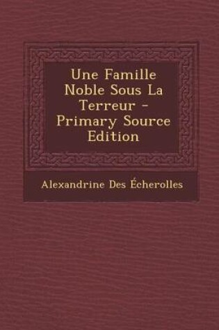 Cover of Une Famille Noble Sous La Terreur - Primary Source Edition