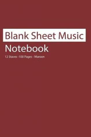 Cover of Blank Sheet Music Notebook 12 Staves 100 Pages Maroon