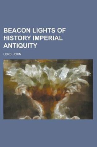 Cover of Beacon Lights of History, Volume 04 Imperial Antiquity