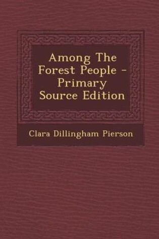 Cover of Among the Forest People - Primary Source Edition
