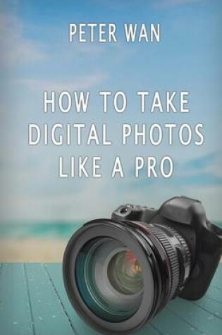 Cover of How To Take Digital Photos Like A Pro