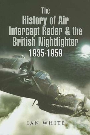 Cover of History of the Air Intercept Radar and the British Nightfighter 1935-1959