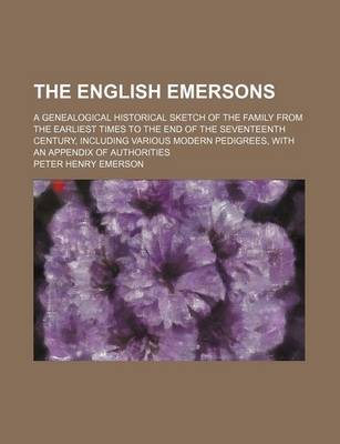 Book cover for The English Emersons; A Genealogical Historical Sketch of the Family from the Earliest Times to the End of the Seventeenth Century, Including Various Modern Pedigrees, with an Appendix of Authorities