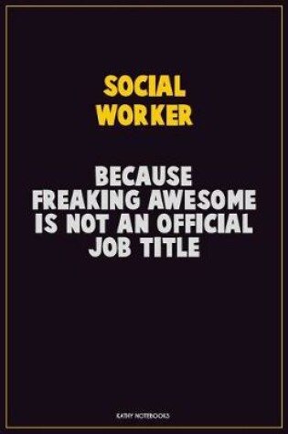 Cover of Social worker, Because Freaking Awesome Is Not An Official Job Title