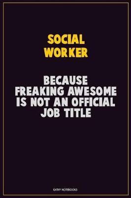 Book cover for Social worker, Because Freaking Awesome Is Not An Official Job Title