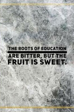 Cover of The roots of education are bitter, but the fruit is sweet.