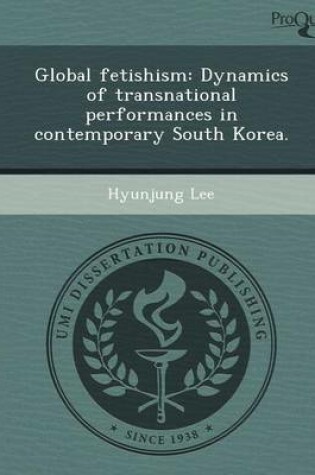Cover of Global Fetishism: Dynamics of Transnational Performances in Contemporary South Korea