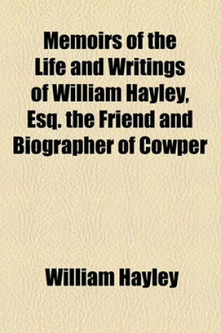 Cover of Memoirs of the Life and Writings of William Hayley, Esq; The Friend and Biographer of Cowper