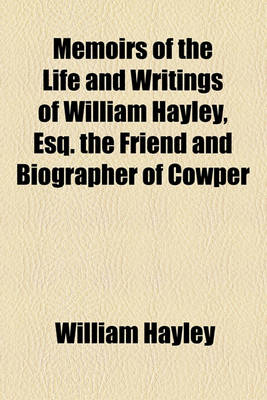 Book cover for Memoirs of the Life and Writings of William Hayley, Esq; The Friend and Biographer of Cowper