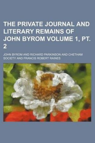 Cover of The Private Journal and Literary Remains of John Byrom Volume 1, PT. 2