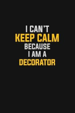 Cover of I Can't Keep Calm Because I Am A Decorator