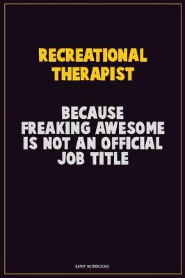 Book cover for Recreational therapist, Because Freaking Awesome Is Not An Official Job Title