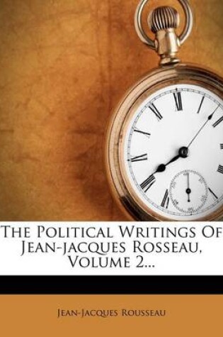 Cover of The Political Writings of Jean-Jacques Rosseau, Volume 2...