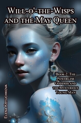 Cover of Will-o'-the-Wisps and the May Queen. Book 2. The Powerless Goddess and the Mysterious Young Man