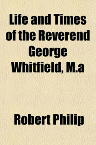 Cover of Life and Times of the Reverend George Whitfield, M.a