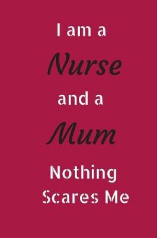 Cover of I Am A Nurse And A Mum Nothing Scares Me