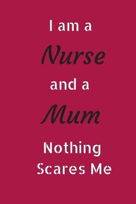 Book cover for I Am A Nurse And A Mum Nothing Scares Me